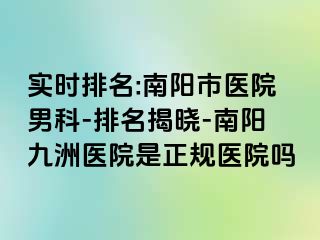 实时排名:南阳市医院男科-排名揭晓-南阳清大医院是正规医院吗