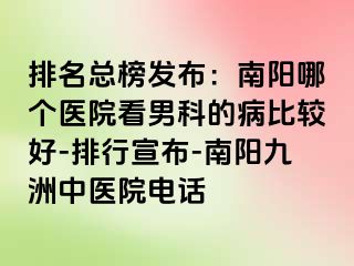 排名总榜发布：南阳哪个医院看男科的病比较好-排行宣布-南阳清大中医院电话