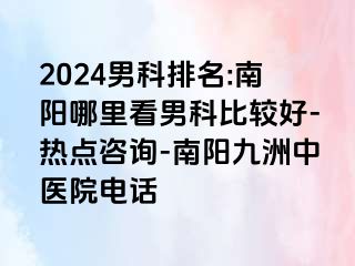 2024男科排名:南阳哪里看男科比较好-热点咨询-南阳清大中医院电话