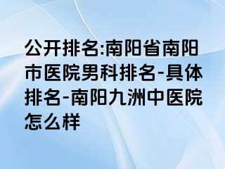 公开排名:南阳省南阳市医院男科排名-具体排名-南阳清大中医院怎么样