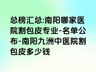 总榜汇总:南阳哪家医院割包皮专业-名单公布-南阳清大中医院割包皮多少钱