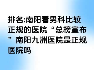 排名:南阳看男科比较正规的医院“总榜宣布”南阳清大医院是正规医院吗