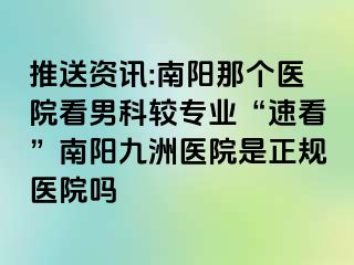 推送资讯:南阳那个医院看男科较专业“速看”南阳清大医院是正规医院吗