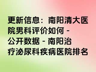 更新信息：南阳清大医院男科评价如何 - 公开数据 - 南阳治疗泌尿科疾病医院排名