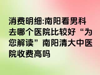 消费明细:南阳看男科去哪个医院比较好“为您解读”南阳清大中医院收费高吗